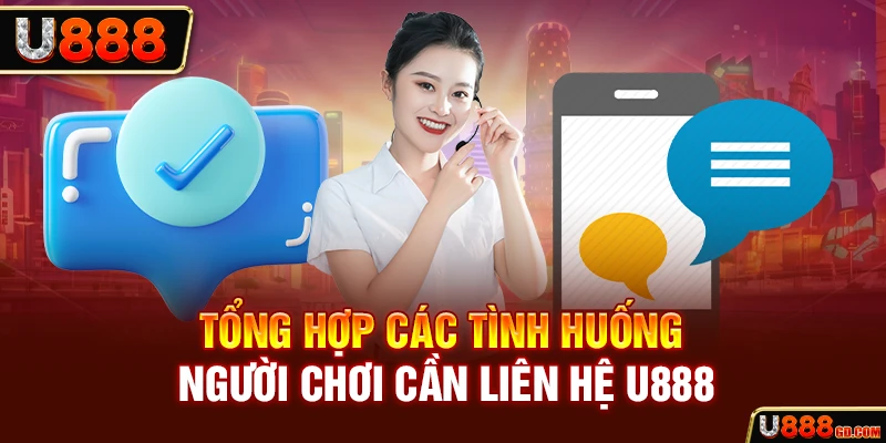 Tổng hợp các tình huống người chơi cần liên hệ U888