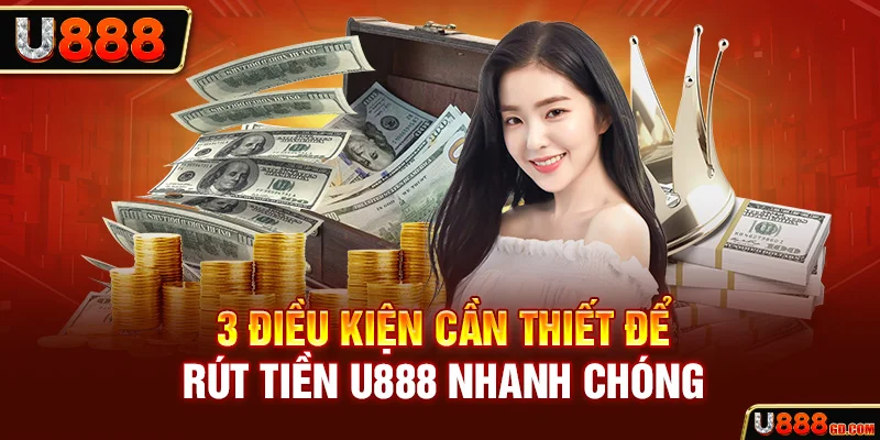 3 điều kiện cần thiết để rút tiền U888 nhanh chóng