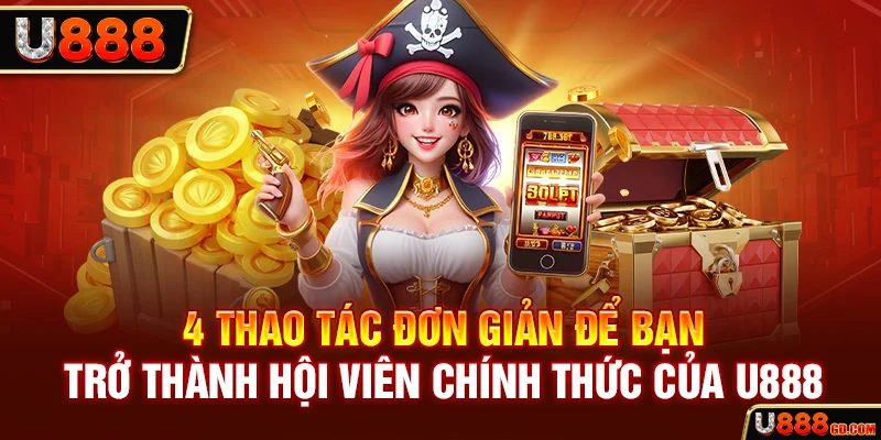 4 thao tác đơn giản để bạn trở thành hội viên chính thức của U888