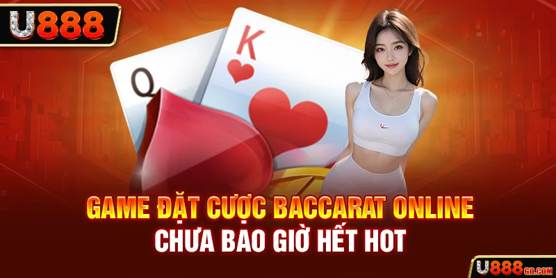 Game đặt cược Baccarat online chưa bao giờ hết hot