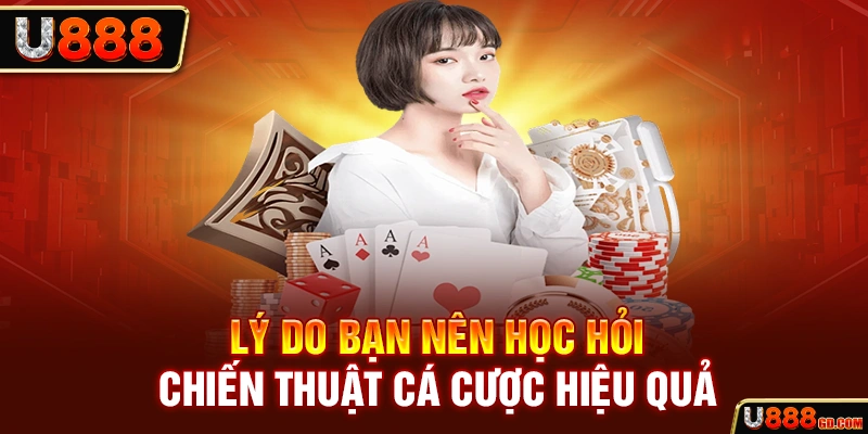 Lý do bạn nên học hỏi chiến thuật cá cược hiệu quả