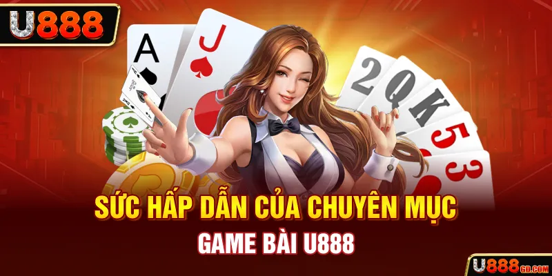 Sức hấp dẫn của chuyên mục game bài U888