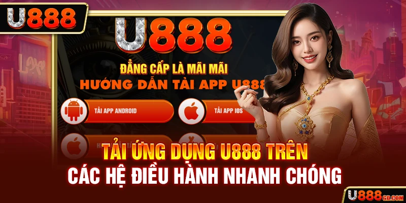 Tải ứng dụng U888 trên các hệ điều hành nhanh chóng