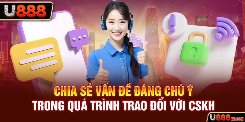 Chia sẻ vấn đề đáng chú ý trong quá trình trao đổi với CSKH