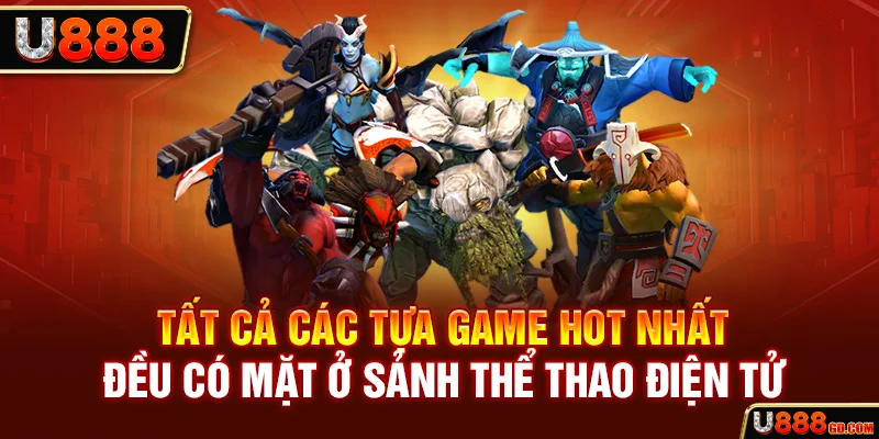 Tất cả các tựa game hot nhất đều có mặt ở sảnh thể thao điện tử