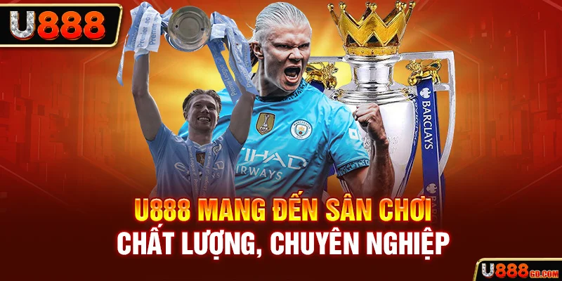 U888 mang đến sân chơi chất lượng, chuyên nghiệp