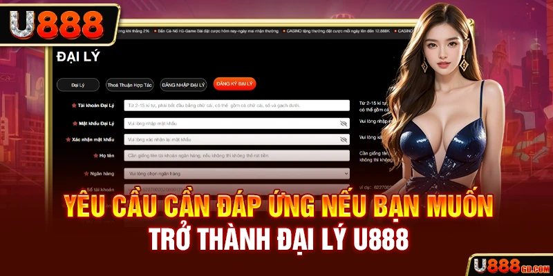 Yêu cầu cần đáp ứng nếu bạn muốn trở thành đại lý U888