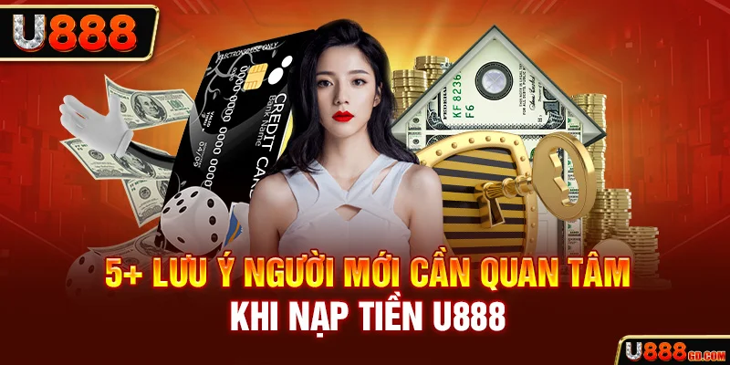 5+ lưu ý người mới cần quan tâm khi nạp tiền U888