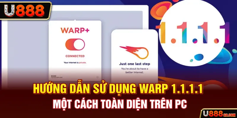 Hướng dẫn sử dụng WARP 1.1.1.1 một cách toàn diện trên PC