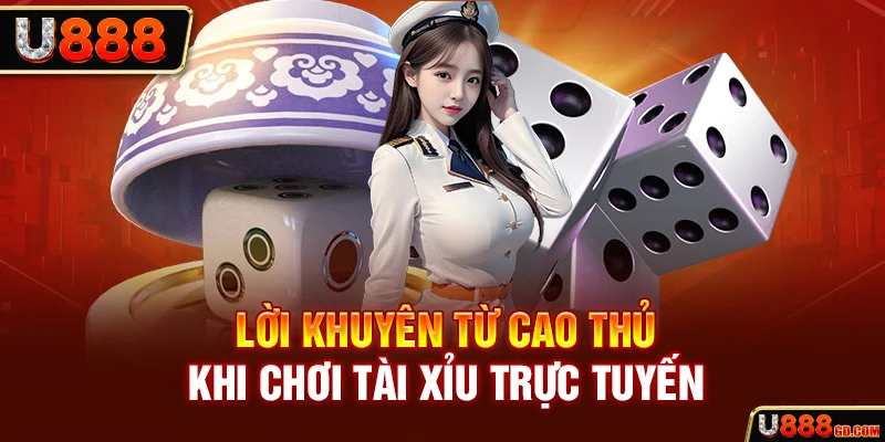 Lời khuyên từ cao thủ khi chơi tài xỉu trực tuyến