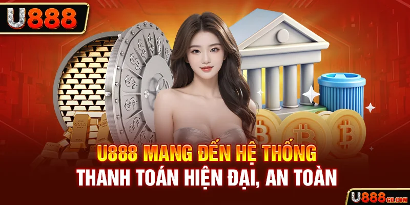 U888 mang đến hệ thống thanh toán hiện đại, an toàn